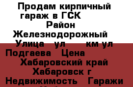 Продам кирпичный гараж в ГСК 336.  › Район ­ Железнодорожный › Улица ­ ул.1220-км,ул.Подгаева › Цена ­ 190 000 - Хабаровский край, Хабаровск г. Недвижимость » Гаражи   . Хабаровский край